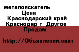 металоискатель xteera 305 › Цена ­ 15 000 - Краснодарский край, Краснодар г. Другое » Продам   